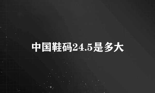 中国鞋码24.5是多大