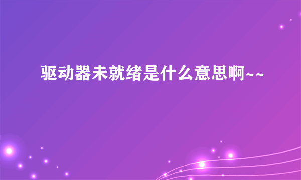 驱动器未就绪是什么意思啊~~