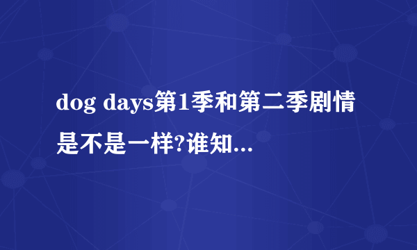 dog days第1季和第二季剧情是不是一样?谁知道请告诉我，谢谢