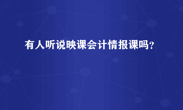 有人听说映课会计情报课吗？