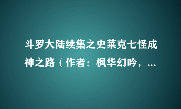 斗罗大陆续集之史莱克七怪成神之路（作者：枫华幻吟，请看图片