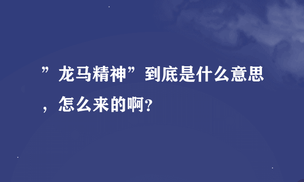 ”龙马精神”到底是什么意思，怎么来的啊？