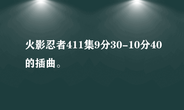 火影忍者411集9分30-10分40的插曲。