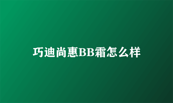 巧迪尚惠BB霜怎么样