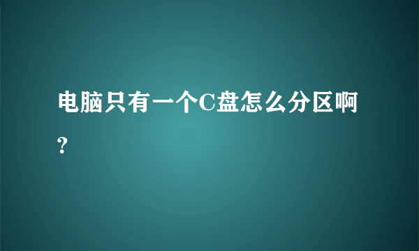 电脑只有一个C盘怎么分区啊？