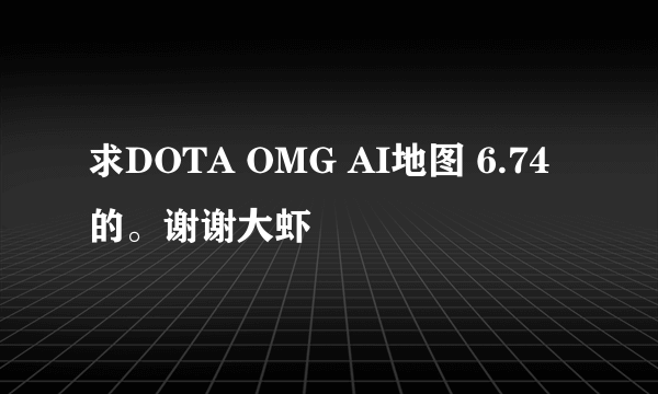 求DOTA OMG AI地图 6.74的。谢谢大虾