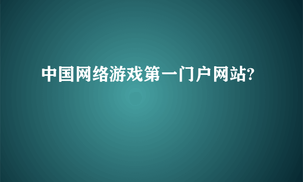 中国网络游戏第一门户网站?