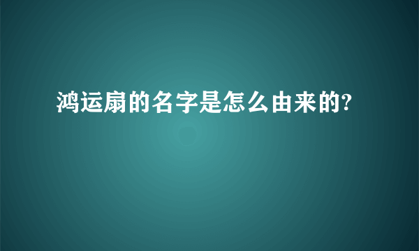 鸿运扇的名字是怎么由来的?