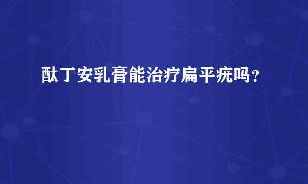 酞丁安乳膏能治疗扁平疣吗？