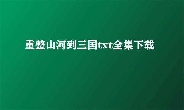 重整山河到三国txt全集下载