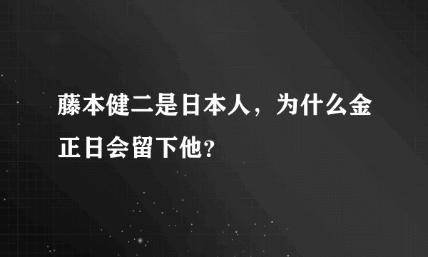 藤本健二是日本人，为什么金正日会留下他？