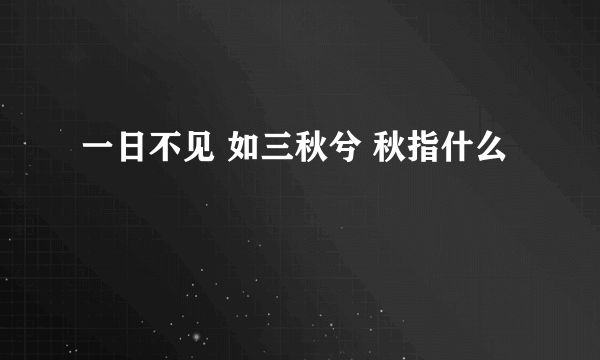 一日不见 如三秋兮 秋指什么