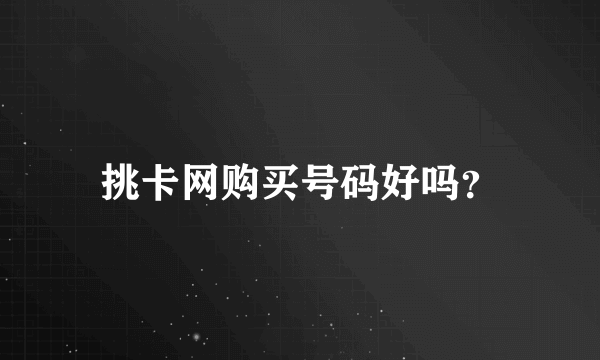 挑卡网购买号码好吗？