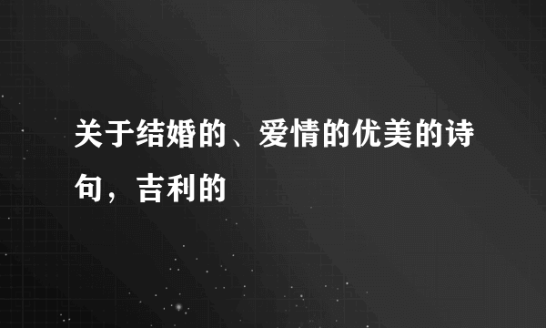 关于结婚的、爱情的优美的诗句，吉利的