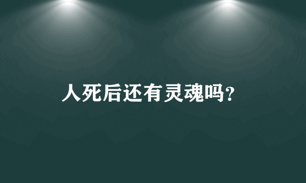 人死后还有灵魂吗？