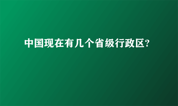 中国现在有几个省级行政区?