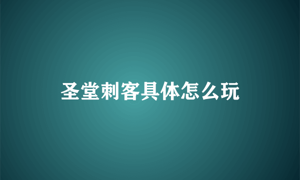 圣堂刺客具体怎么玩