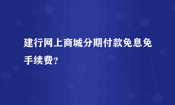 建行网上商城分期付款免息免手续费？