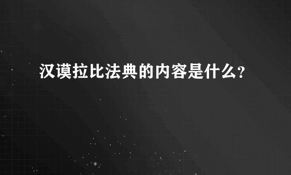 汉谟拉比法典的内容是什么？