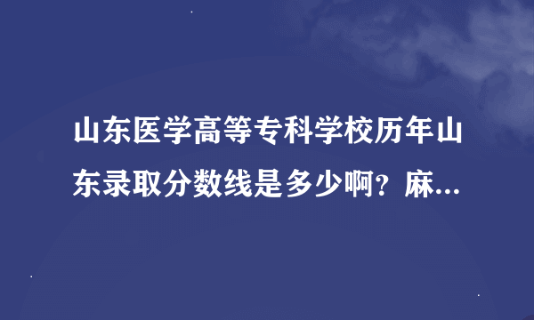 山东医学高等专科学校历年山东录取分数线是多少啊？麻烦各位帮帮忙，谢谢！