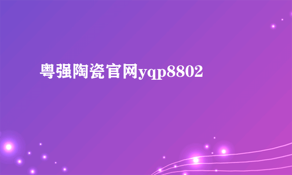 粤强陶瓷官网yqp8802