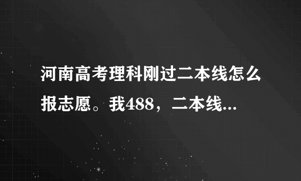 河南高考理科刚过二本线怎么报志愿。我488，二本线481！