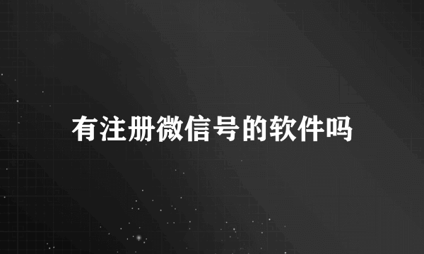 有注册微信号的软件吗