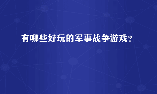 有哪些好玩的军事战争游戏？