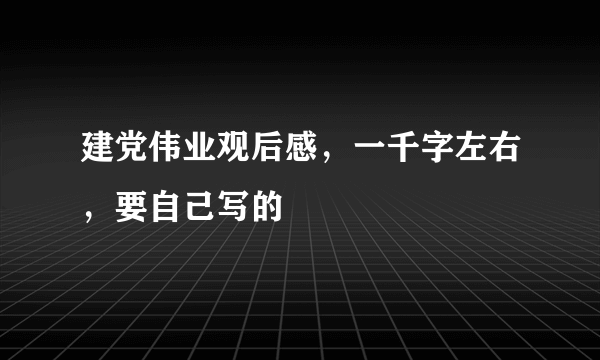 建党伟业观后感，一千字左右，要自己写的