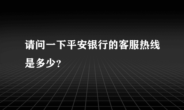 请问一下平安银行的客服热线是多少？