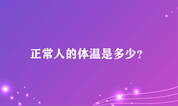 正常人的体温是多少？