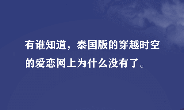 有谁知道，泰国版的穿越时空的爱恋网上为什么没有了。