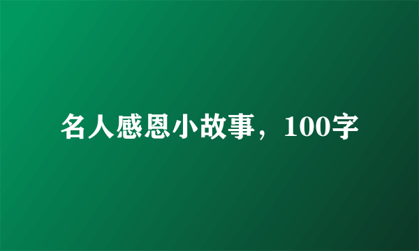 名人感恩小故事，100字