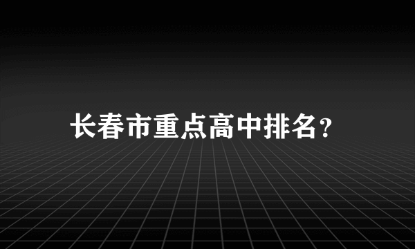 长春市重点高中排名？