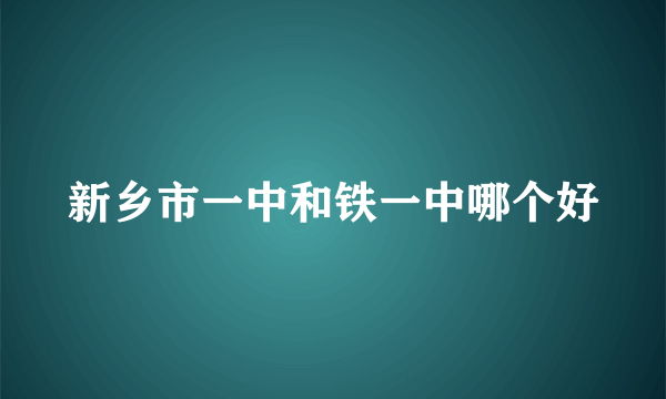 新乡市一中和铁一中哪个好