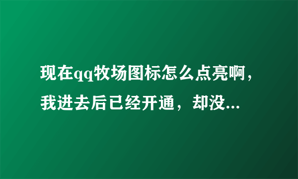 现在qq牧场图标怎么点亮啊，我进去后已经开通，却没有点亮，如何解决