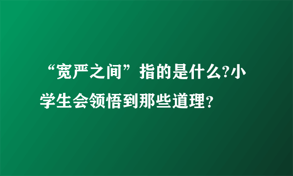 “宽严之间”指的是什么?小学生会领悟到那些道理？