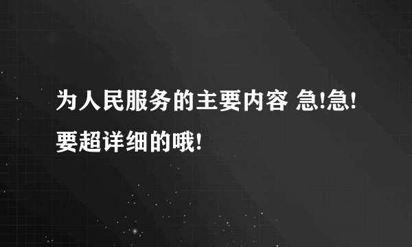 为人民服务的主要内容 急!急! 要超详细的哦!