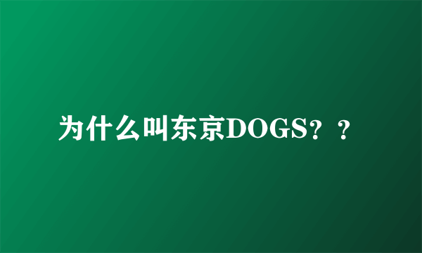 为什么叫东京DOGS？？