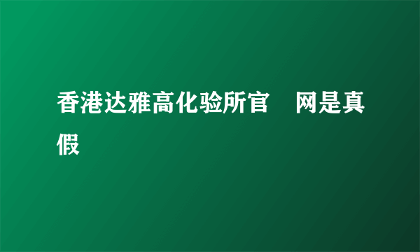 香港达雅高化验所官‍网是真假