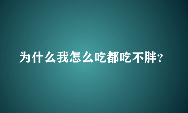 为什么我怎么吃都吃不胖？