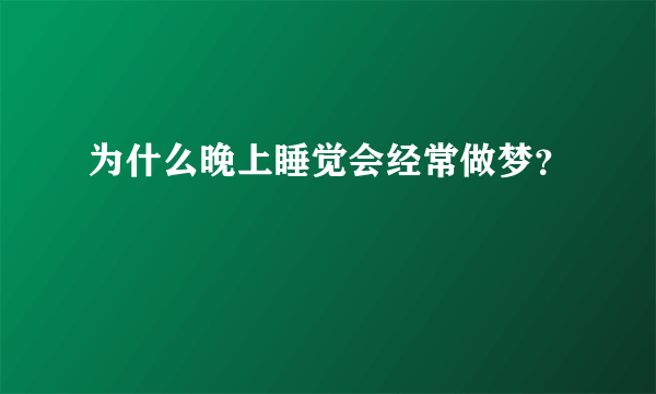 为什么晚上睡觉会经常做梦？