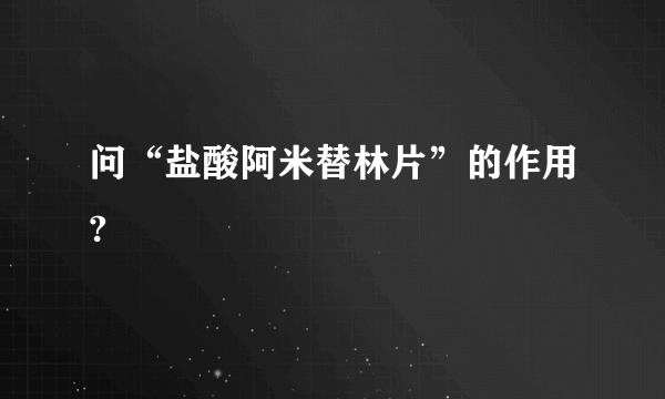 问“盐酸阿米替林片”的作用?