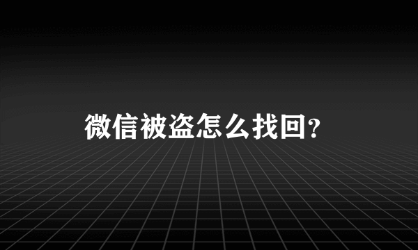 微信被盗怎么找回？