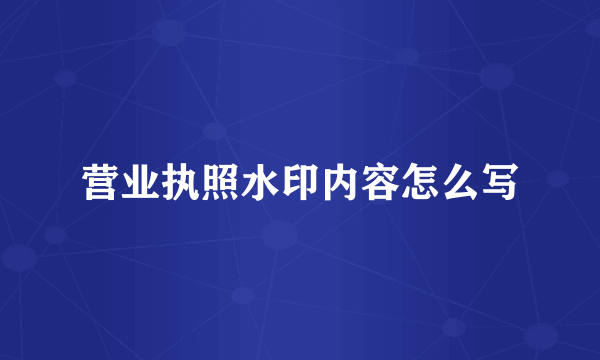 营业执照水印内容怎么写