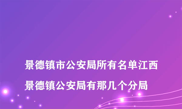 
景德镇市公安局所有名单江西景德镇公安局有那几个分局
