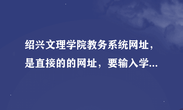 绍兴文理学院教务系统网址，是直接的的网址，要输入学号的那种，不要是首页，请直接给网址