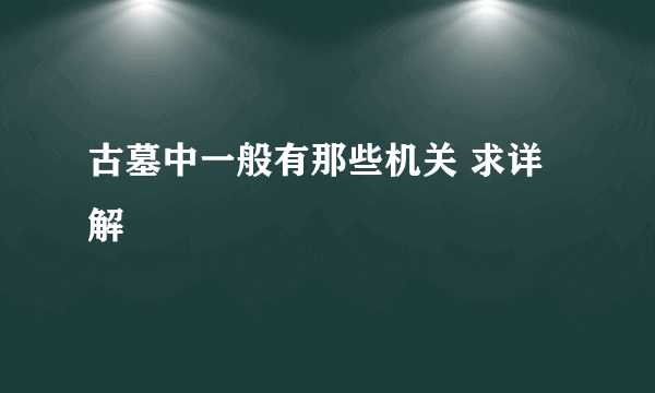 古墓中一般有那些机关 求详解