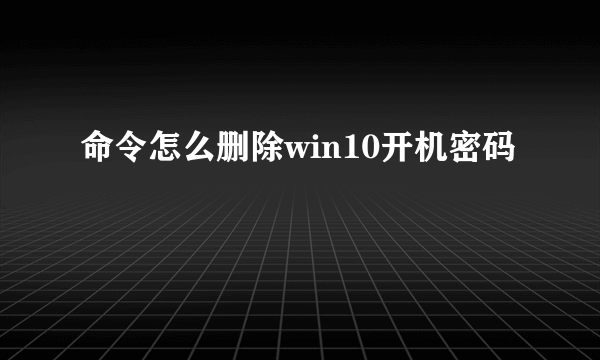 命令怎么删除win10开机密码