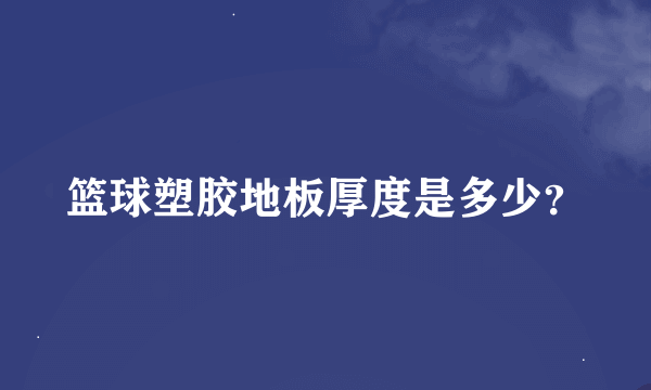 篮球塑胶地板厚度是多少？